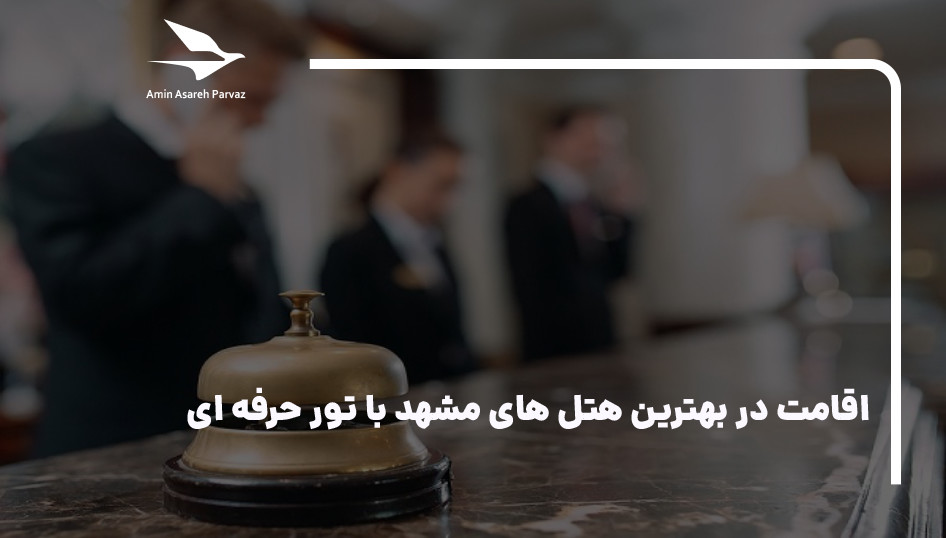 اقامت در بهترین هتل های مشهد با تور حرفه ای
