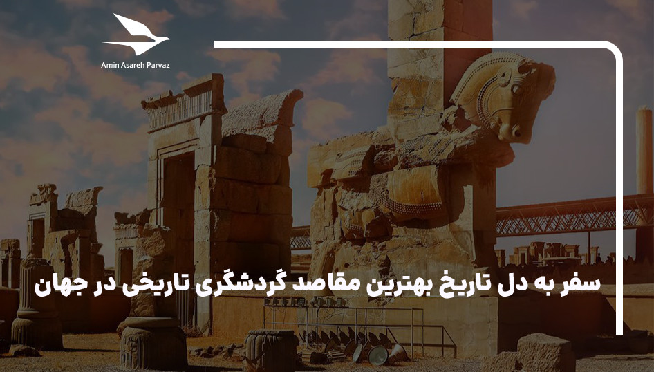 سفر به دل تاریخ بهترین مقاصد گردشگری تاریخی در جهان